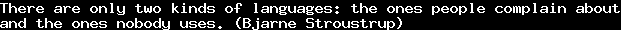 There are only two kinds of languages: the ones people complain about&#10;and the ones nobody uses. (Bjarne Stroustrup)