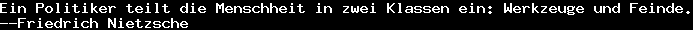 Ein Politiker teilt die Menschheit in zwei Klassen ein: Werkzeuge und Feinde.&#10;--Friedrich Nietzsche